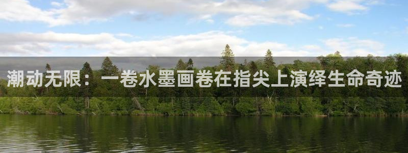 58动漫大全：潮动无限：一卷水墨画卷在指尖上演绎生命奇迹